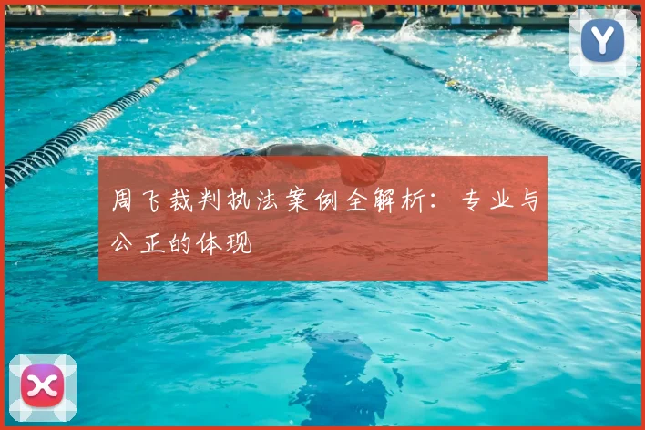 周飞裁判执法案例全解析：专业与公正的体现